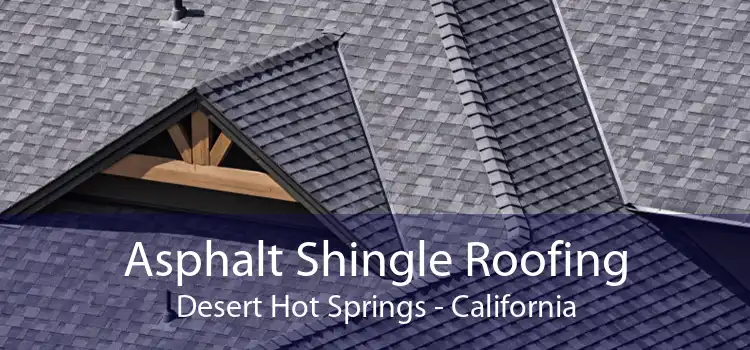 Asphalt Shingle Roofing Desert Hot Springs - California