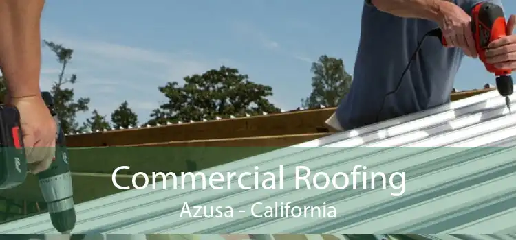 Commercial Roofing Azusa - California