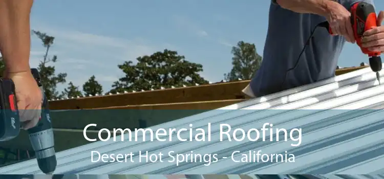 Commercial Roofing Desert Hot Springs - California