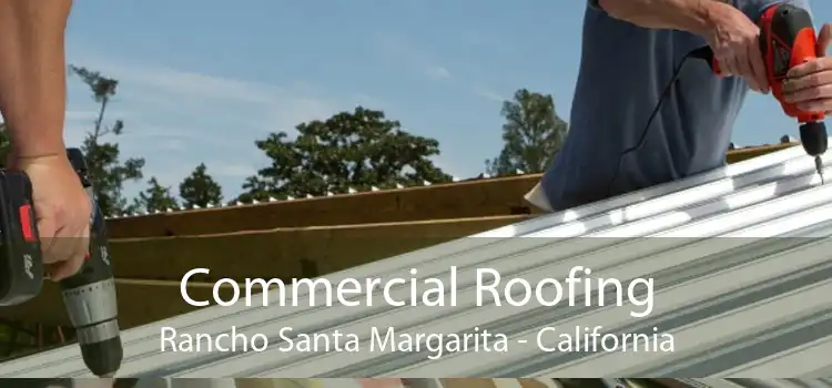 Commercial Roofing Rancho Santa Margarita - California