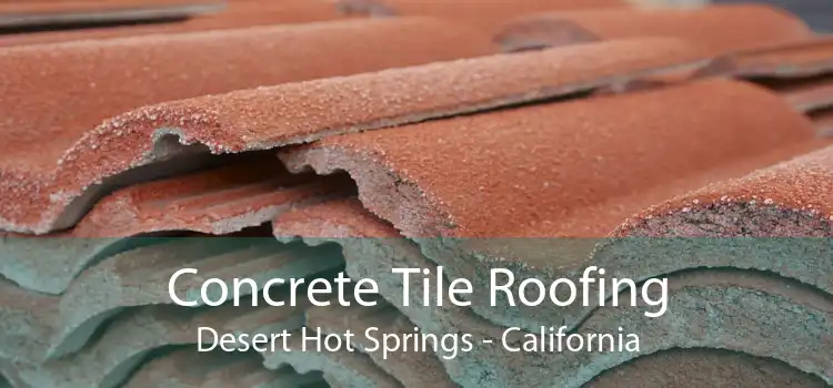 Concrete Tile Roofing Desert Hot Springs - California