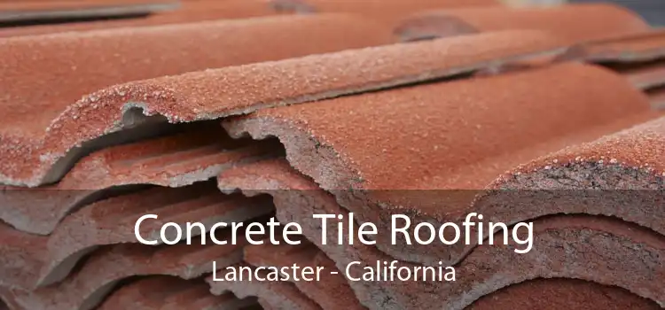 Concrete Tile Roofing Lancaster - California