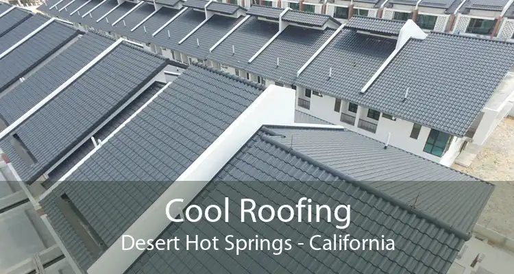 Cool Roofing Desert Hot Springs - California