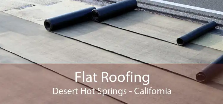 Flat Roofing Desert Hot Springs - California