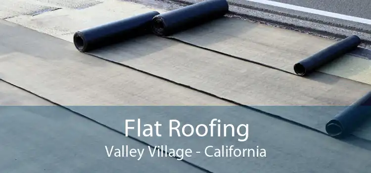 Flat Roofing Valley Village - California