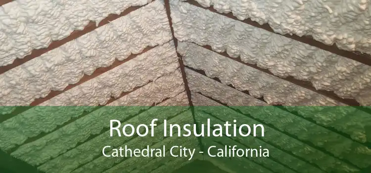 Roof Insulation Cathedral City - California