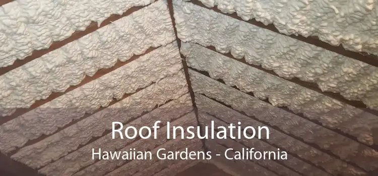 Roof Insulation Hawaiian Gardens - California