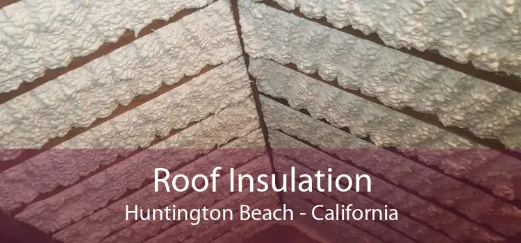 Roof Insulation Huntington Beach - California