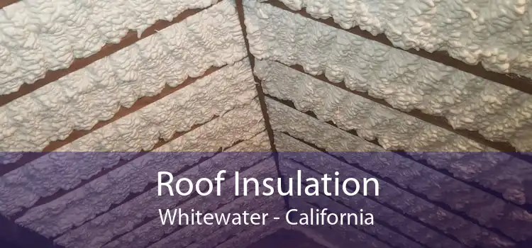 Roof Insulation Whitewater - California