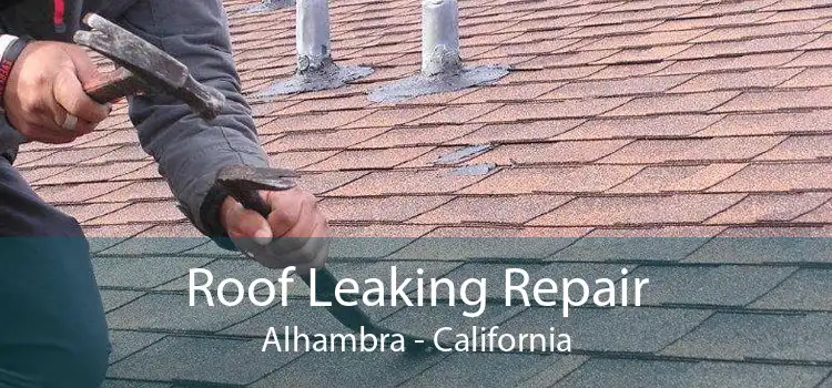 Roof Leaking Repair Alhambra - California