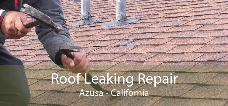 Roof Leaking Repair Azusa - California