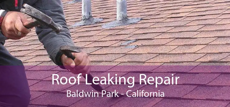 Roof Leaking Repair Baldwin Park - California