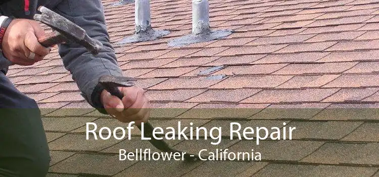 Roof Leaking Repair Bellflower - California