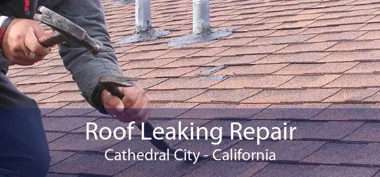 Roof Leaking Repair Cathedral City - California