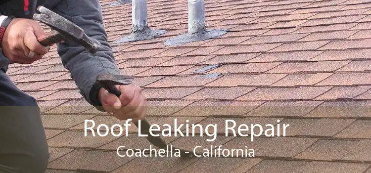 Roof Leaking Repair Coachella - California