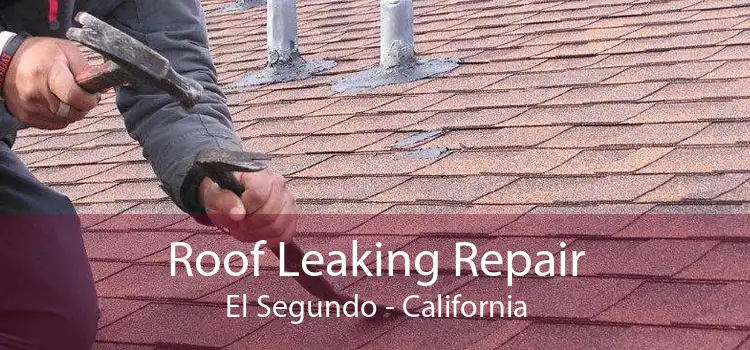 Roof Leaking Repair El Segundo - California