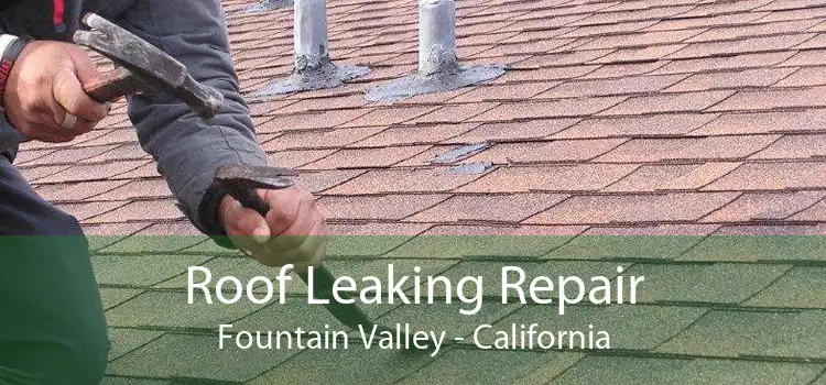 Roof Leaking Repair Fountain Valley - California