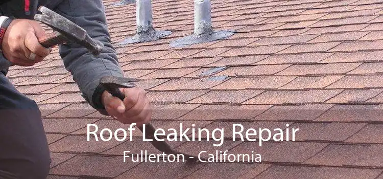 Roof Leaking Repair Fullerton - California