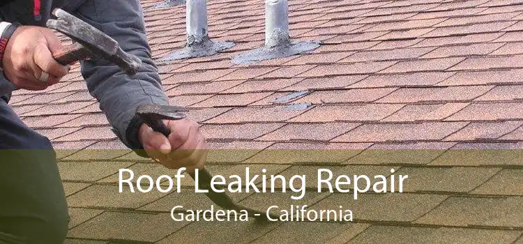 Roof Leaking Repair Gardena - California