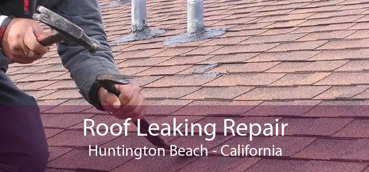 Roof Leaking Repair Huntington Beach - California