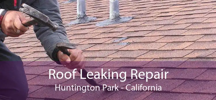 Roof Leaking Repair Huntington Park - California