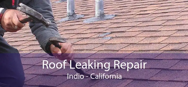 Roof Leaking Repair Indio - California