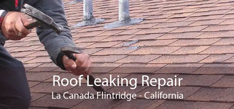 Roof Leaking Repair La Canada Flintridge - California