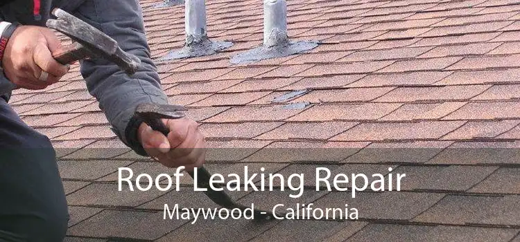 Roof Leaking Repair Maywood - California