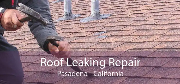 Roof Leaking Repair Pasadena - California