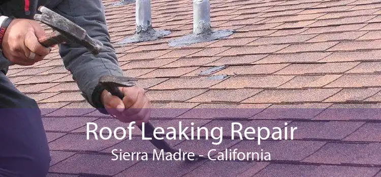 Roof Leaking Repair Sierra Madre - California