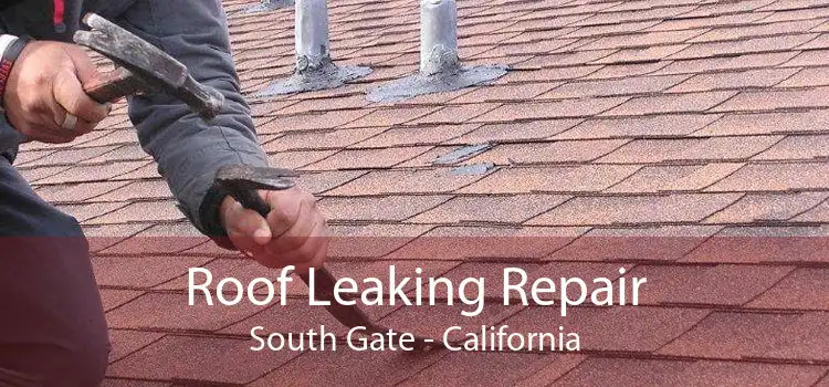 Roof Leaking Repair South Gate - California