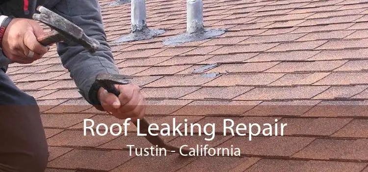 Roof Leaking Repair Tustin - California