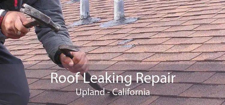 Roof Leaking Repair Upland - California