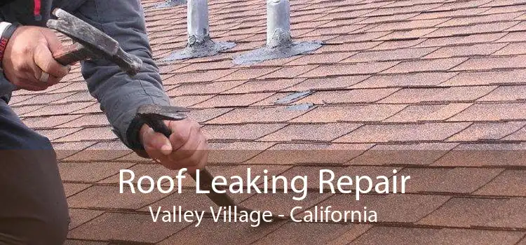 Roof Leaking Repair Valley Village - California