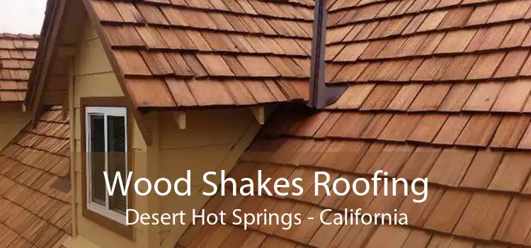 Wood Shakes Roofing Desert Hot Springs - California