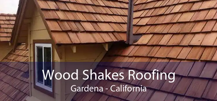 Wood Shakes Roofing Gardena - California