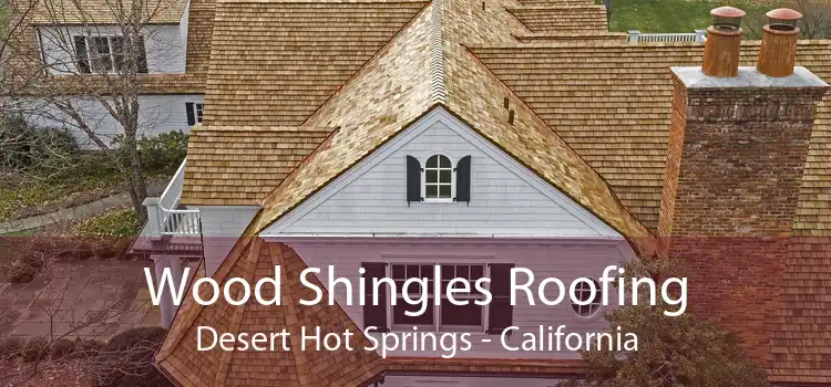 Wood Shingles Roofing Desert Hot Springs - California