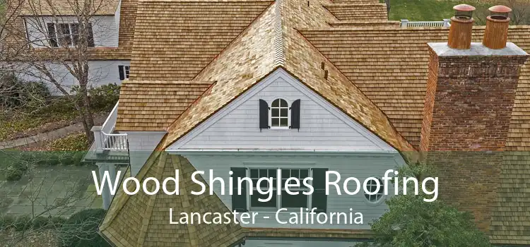 Wood Shingles Roofing Lancaster - California